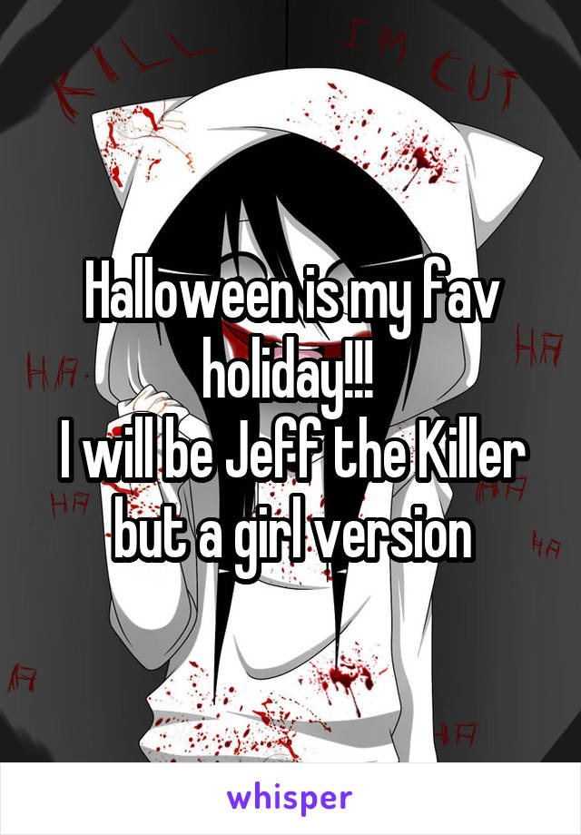 Halloween is my fav holiday!!! 
I will be Jeff the Killer but a girl version