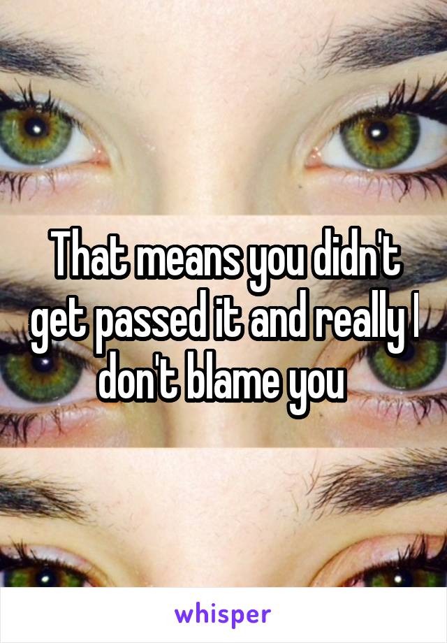 That means you didn't get passed it and really I don't blame you 