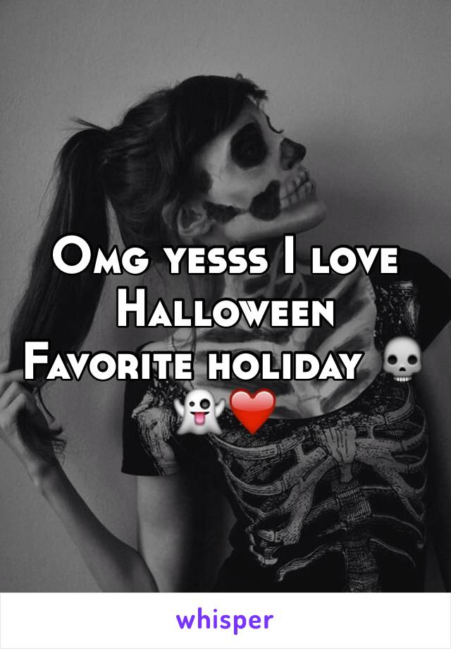 Omg yesss I love Halloween 
Favorite holiday 💀👻❤️