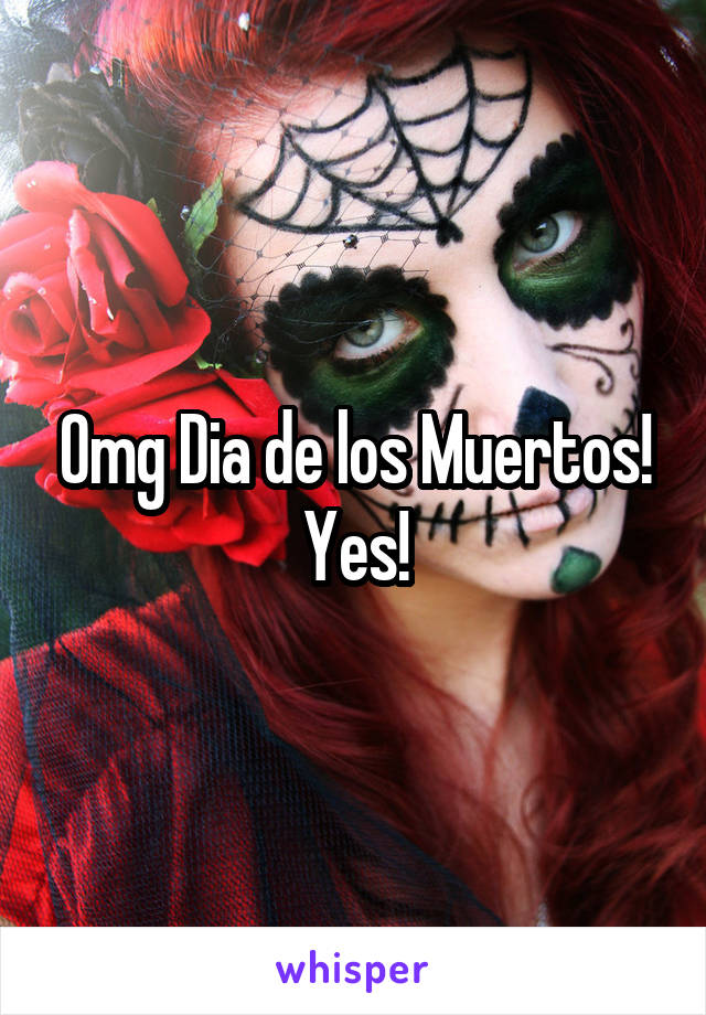 Omg Dia de los Muertos! Yes!