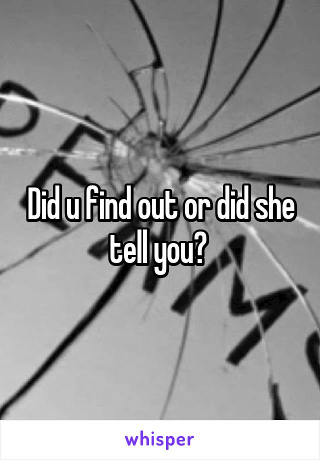 Did u find out or did she tell you? 