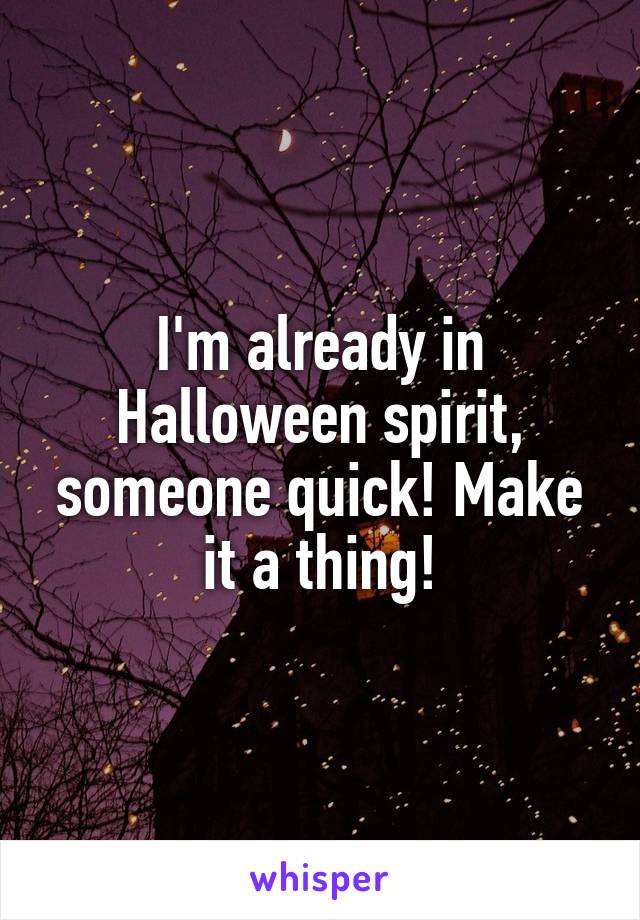 I'm already in Halloween spirit, someone quick! Make it a thing!