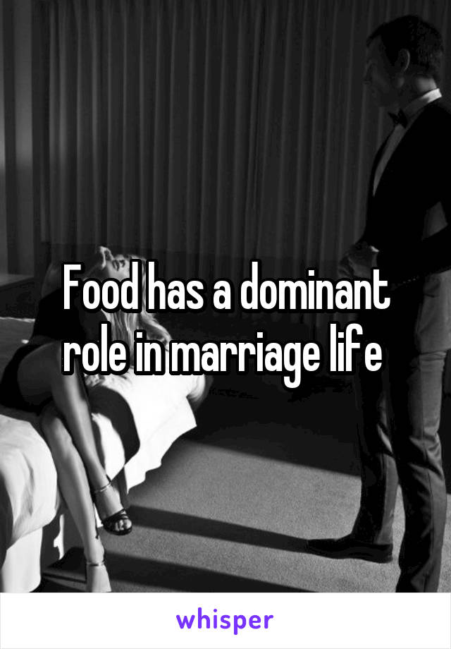 Food has a dominant role in marriage life 