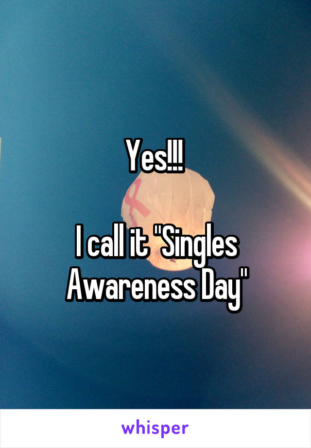 Yes!!! 

I call it "Singles Awareness Day"