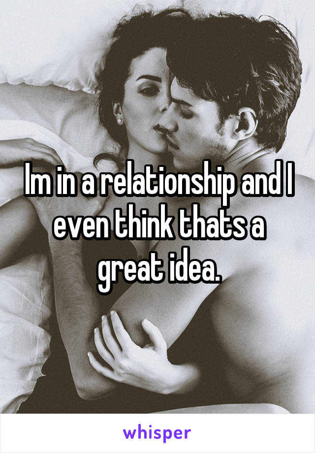 Im in a relationship and I even think thats a great idea.