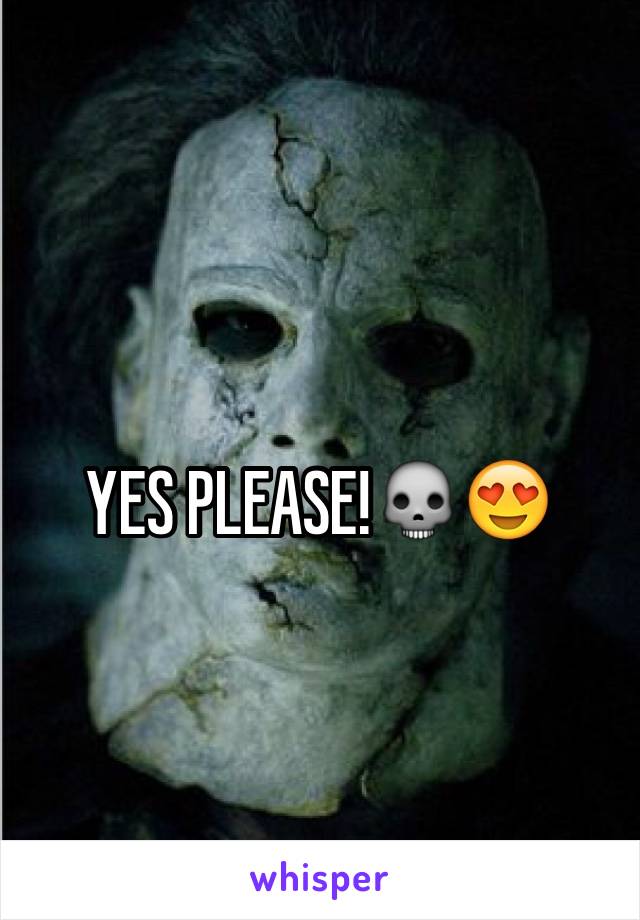 YES PLEASE!💀😍