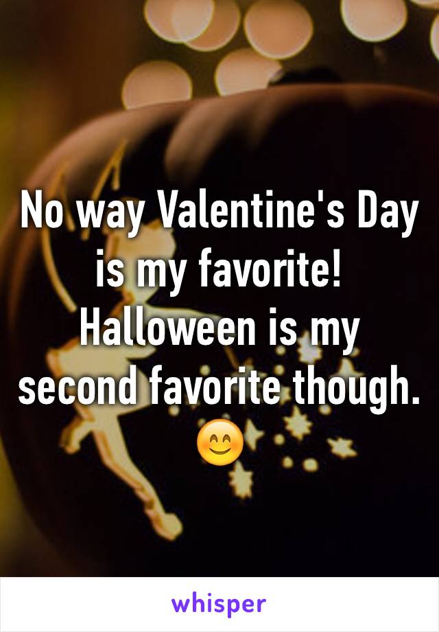 No way Valentine's Day is my favorite! Halloween is my second favorite though. 😊