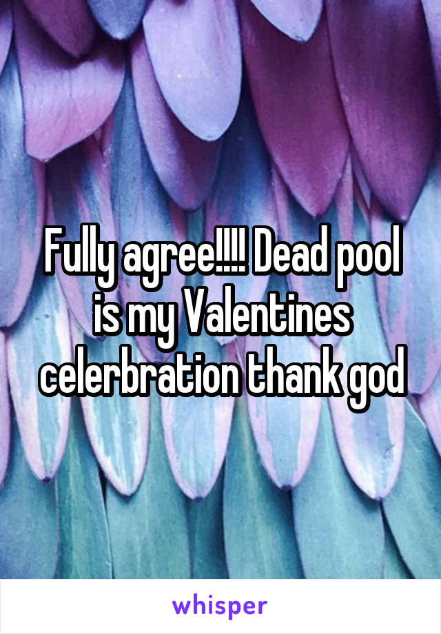 Fully agree!!!! Dead pool is my Valentines celerbration thank god