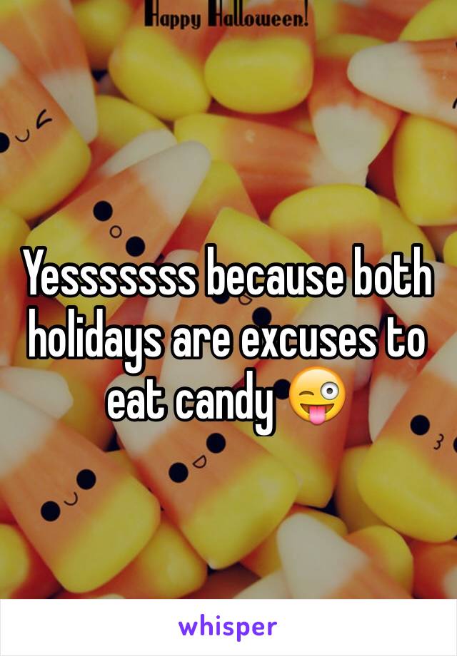 Yesssssss because both holidays are excuses to eat candy 😜