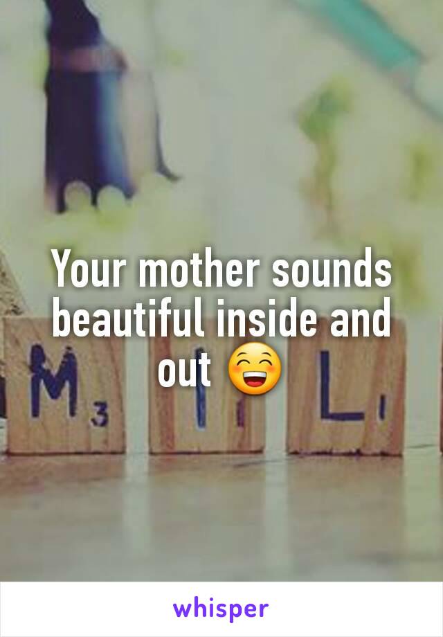 Your mother sounds beautiful inside and out 😁