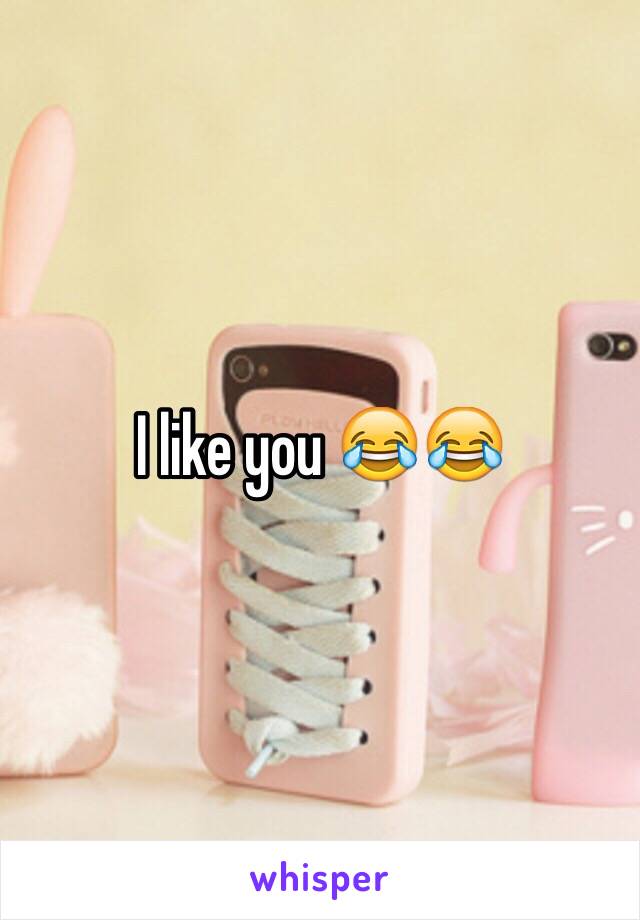 I like you 😂😂