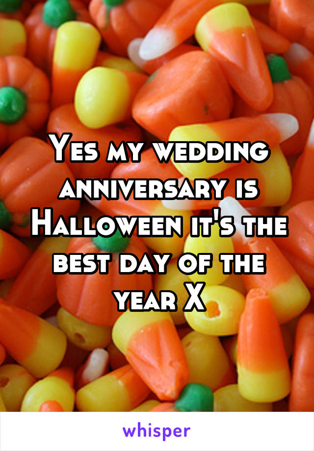 Yes my wedding anniversary is Halloween it's the best day of the year X