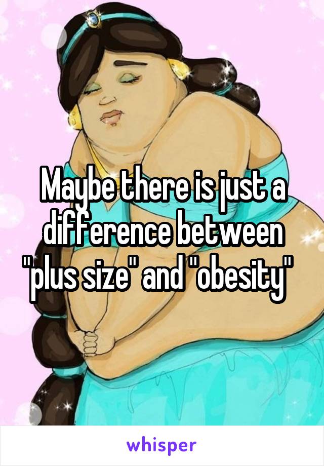 Maybe there is just a difference between "plus size" and "obesity"  