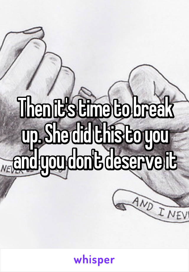 Then it's time to break up. She did this to you and you don't deserve it