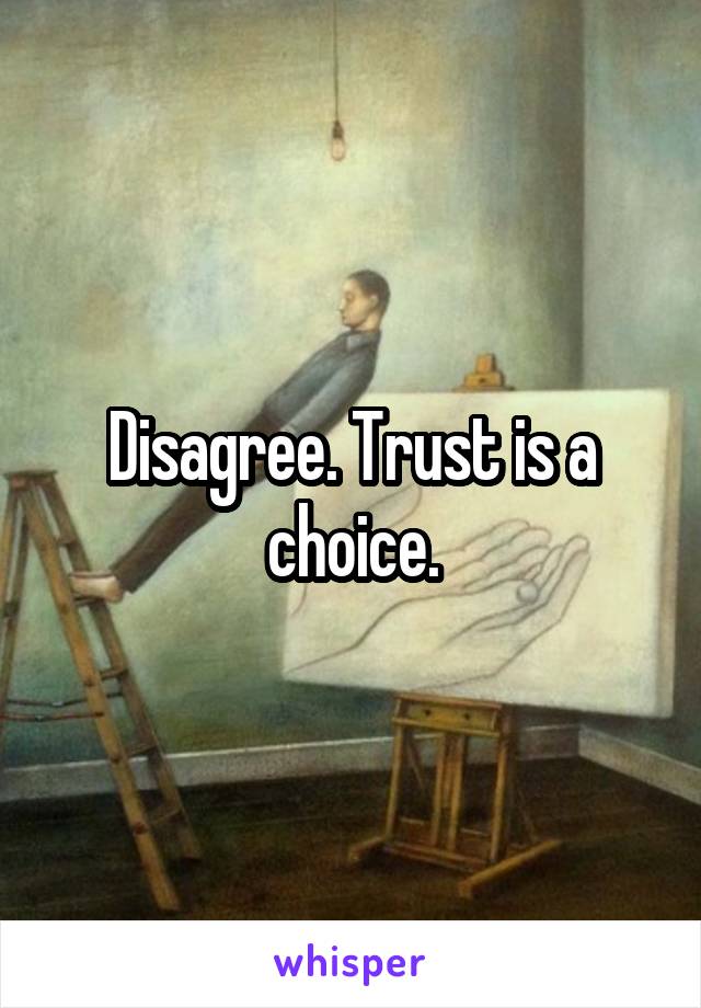 Disagree. Trust is a choice.