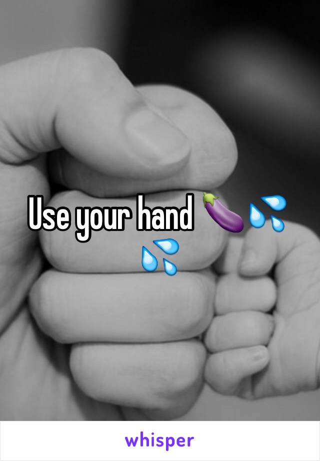 Use your hand 🍆💦💦