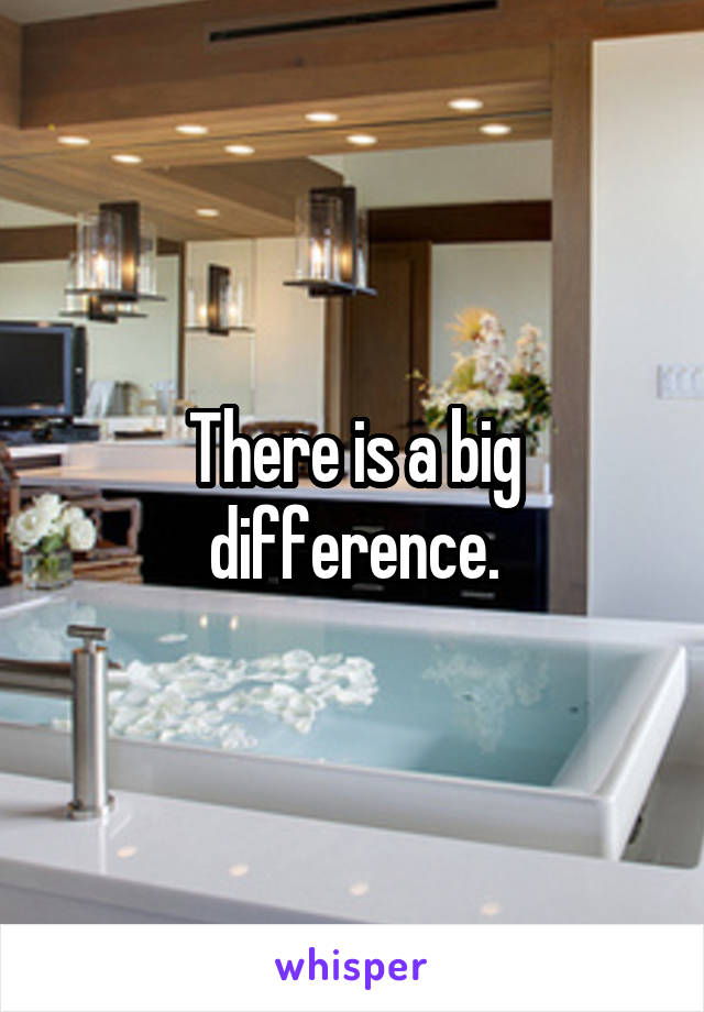There is a big difference.