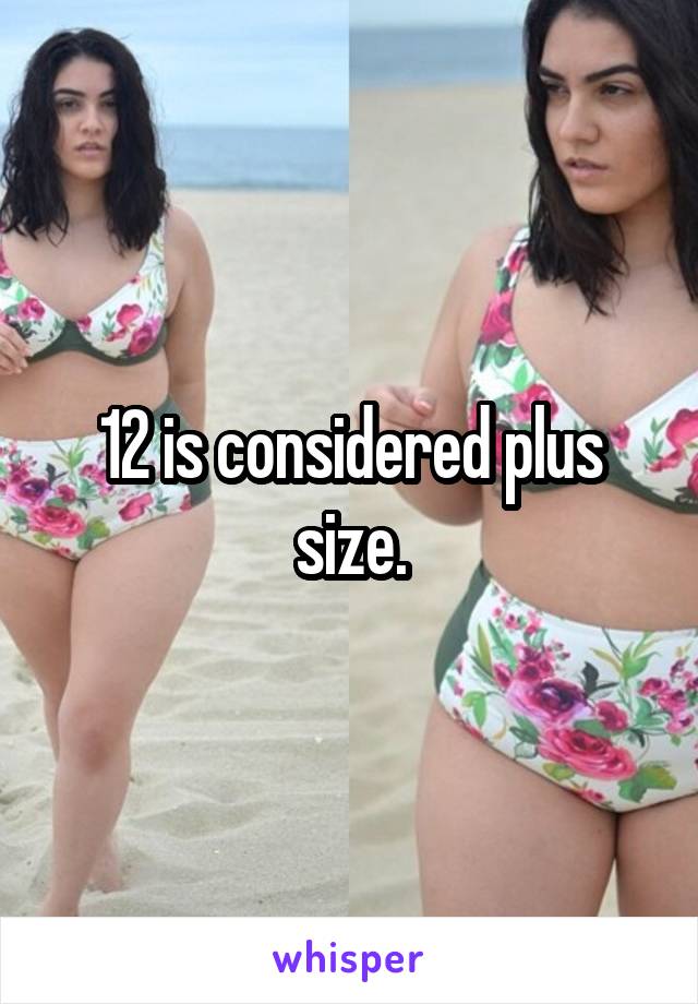 12 is considered plus size.
