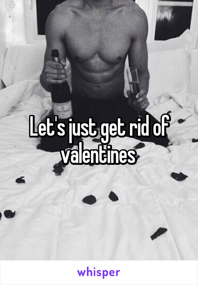 Let's just get rid of valentines 