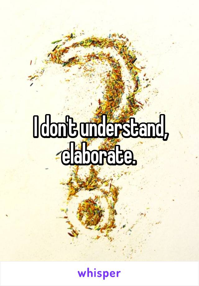 I don't understand, elaborate. 