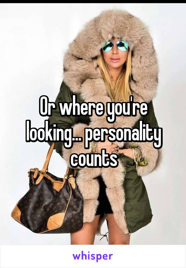 Or where you're looking... personality counts