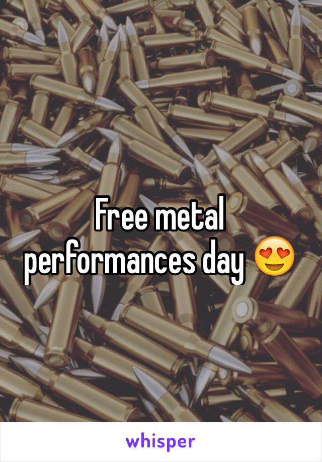 Free metal performances day 😍