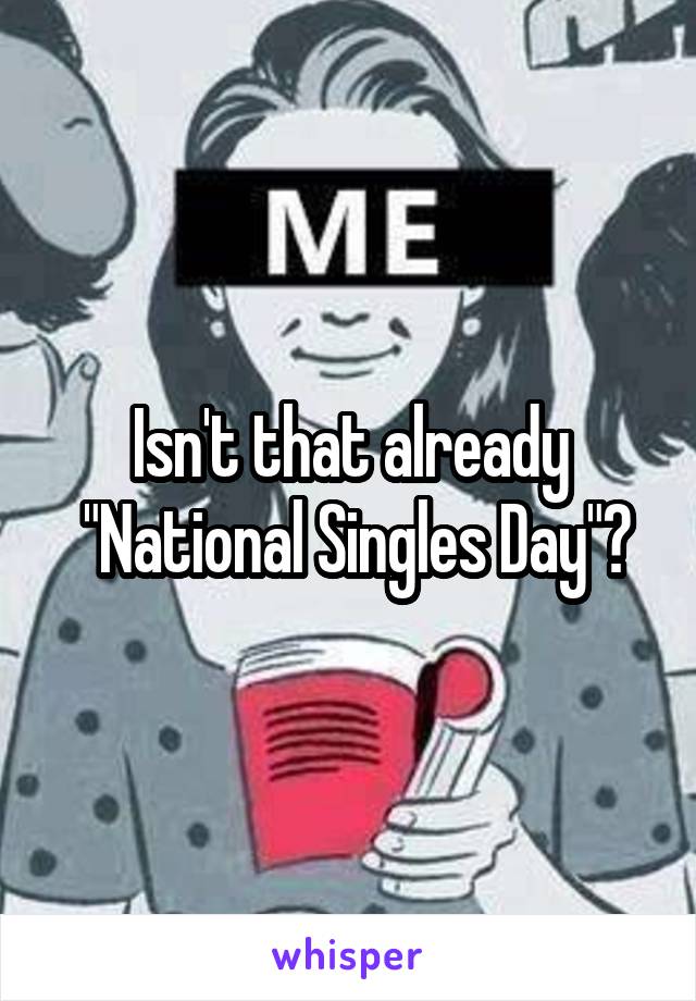 Isn't that already
 "National Singles Day"?