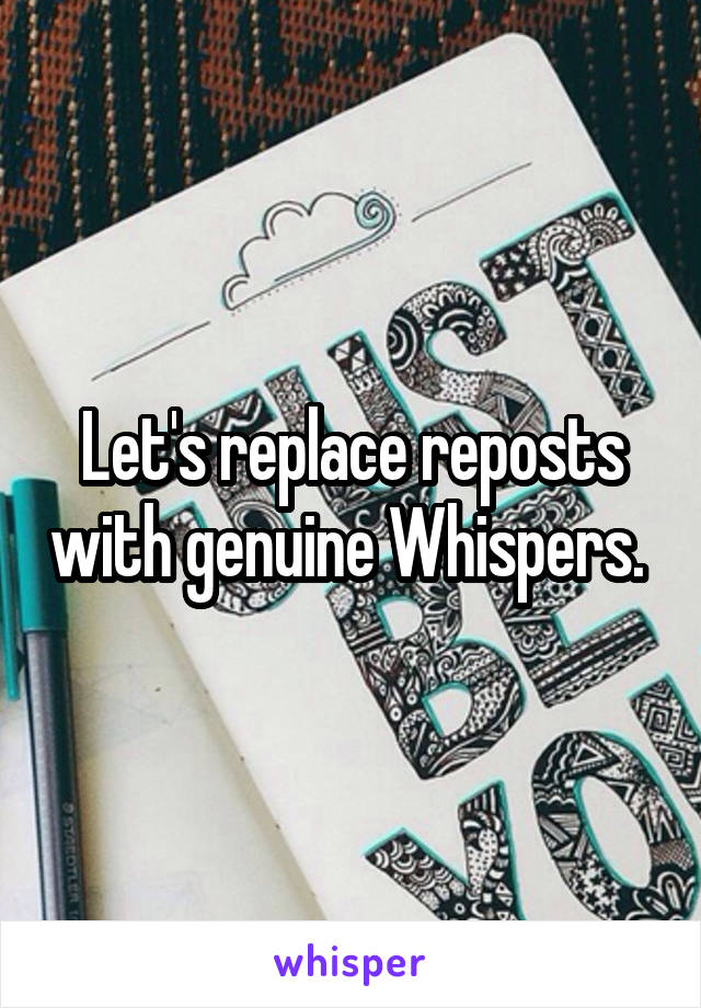 Let's replace reposts with genuine Whispers. 