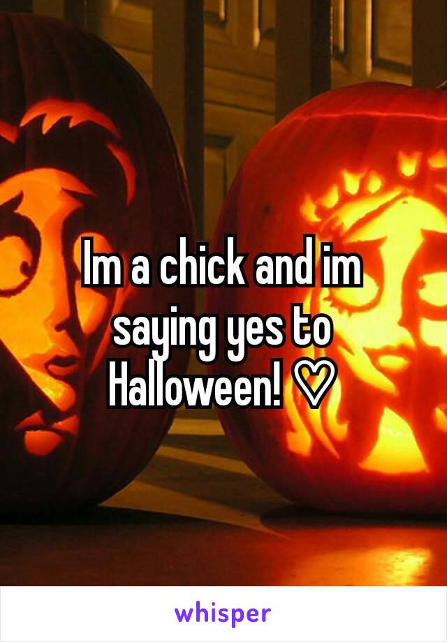 Im a chick and im saying yes to Halloween! ♡