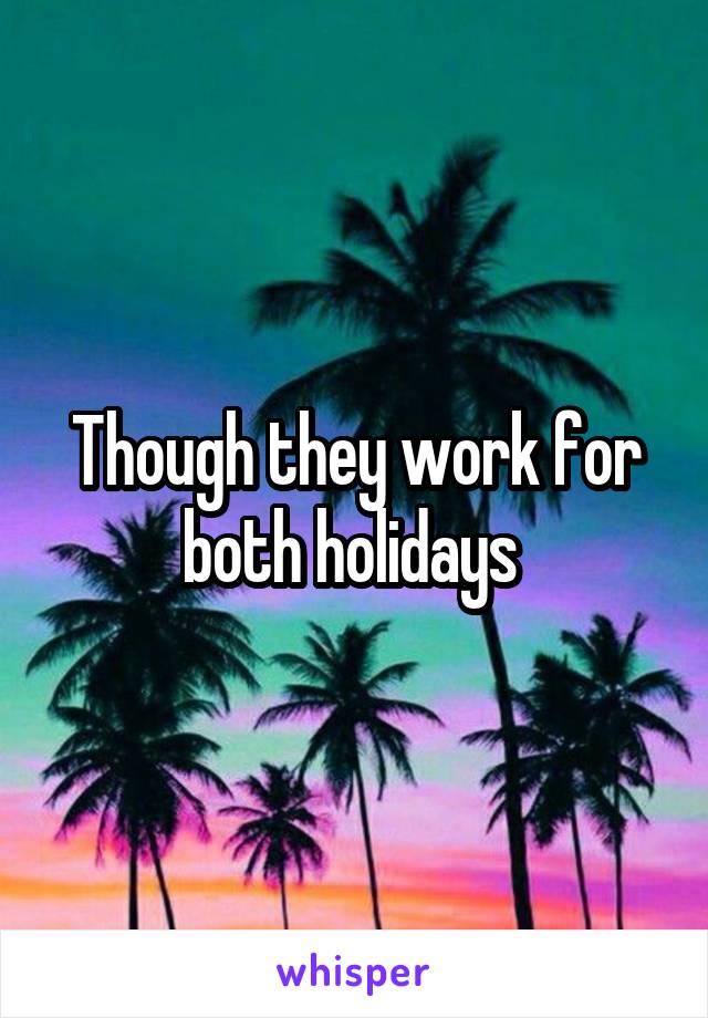 Though they work for both holidays 