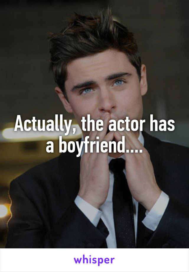 Actually, the actor has a boyfriend....