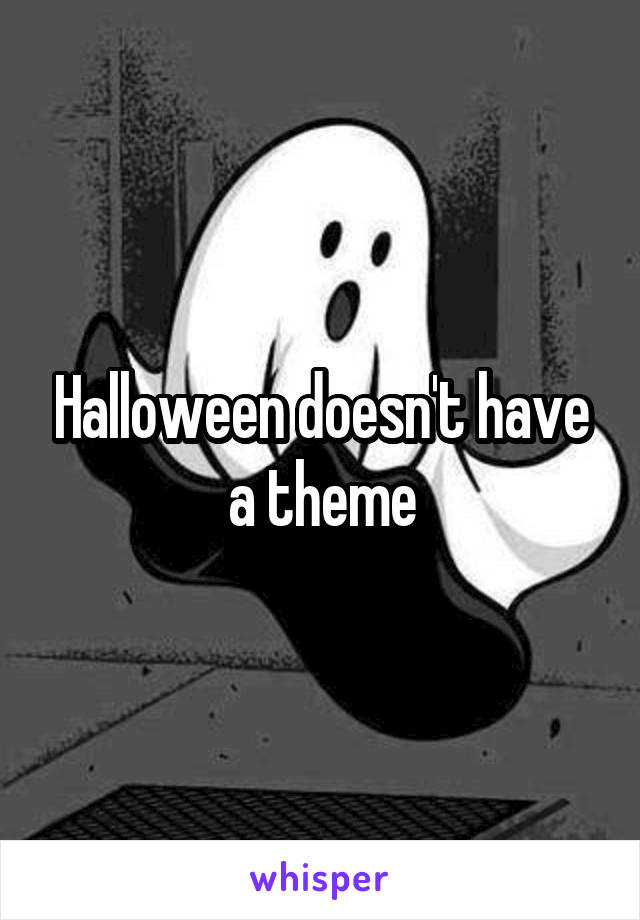 Halloween doesn't have a theme