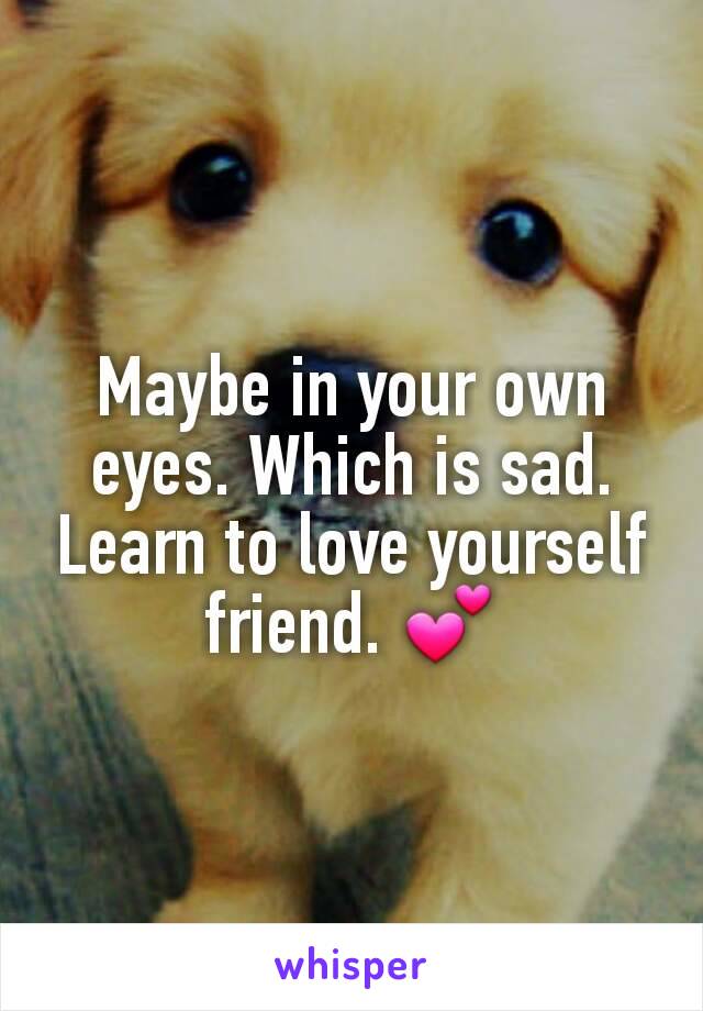 Maybe in your own eyes. Which is sad.
Learn to love yourself friend. 💕