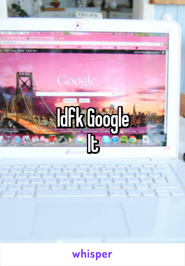 Idfk Google
It