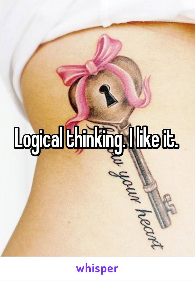 Logical thinking. I like it. 