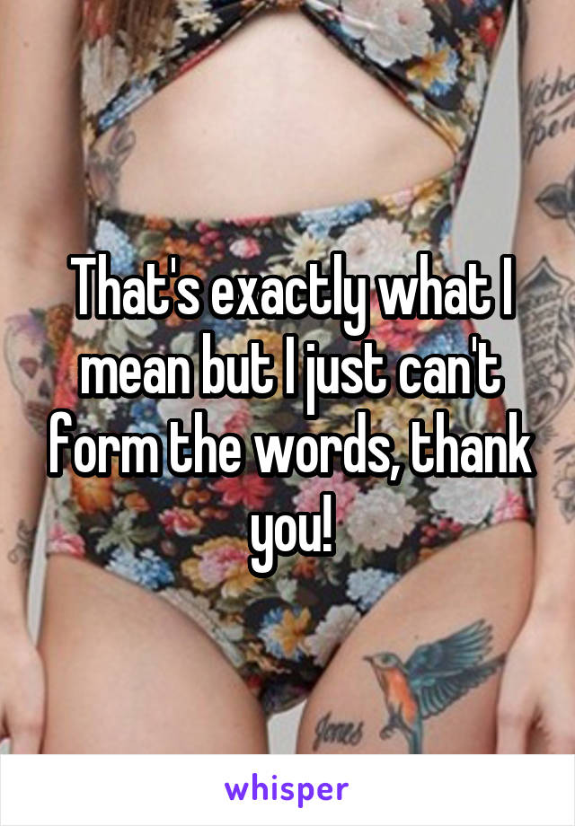 That's exactly what I mean but I just can't form the words, thank you!