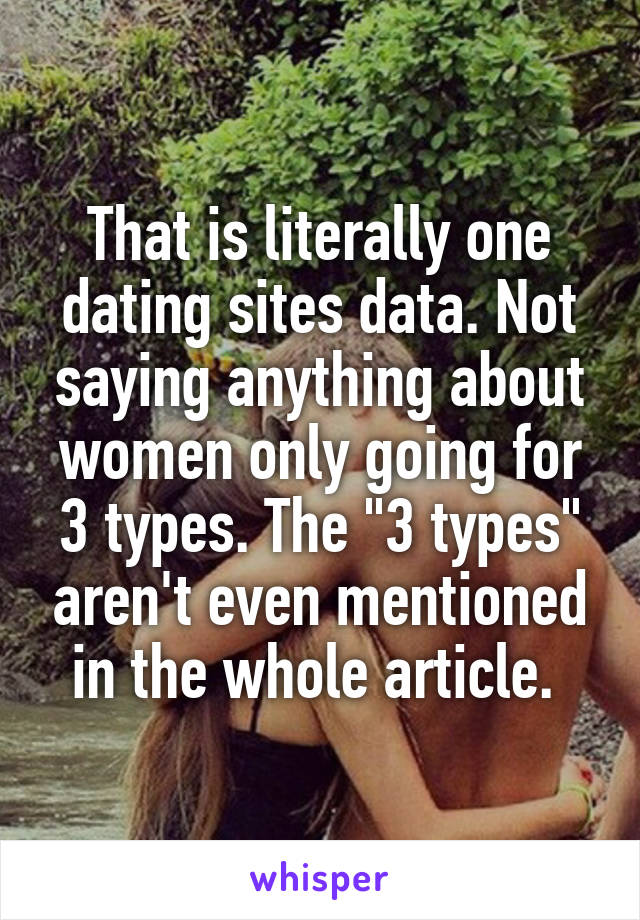 That is literally one dating sites data. Not saying anything about women only going for 3 types. The "3 types" aren't even mentioned in the whole article. 