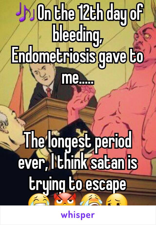 🎶On the 12th day of bleeding, Endometriosis gave to me.....


The longest period ever, I think satan is trying to escape
😂😈😭😔