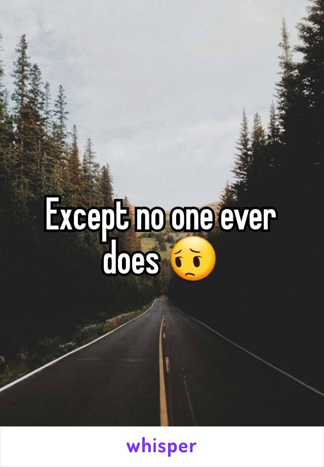 Except no one ever does 😔