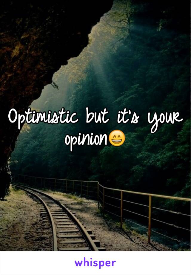 Optimistic but it's your opinion😄