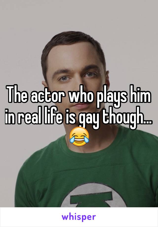 The actor who plays him in real life is gay though... 😂