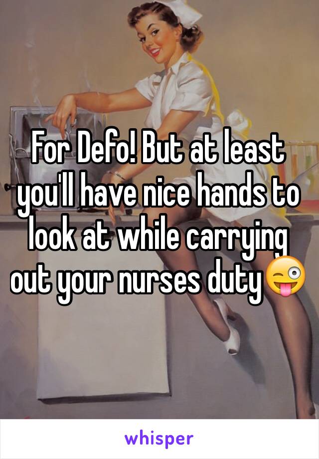 For Defo! But at least you'll have nice hands to look at while carrying out your nurses duty😜