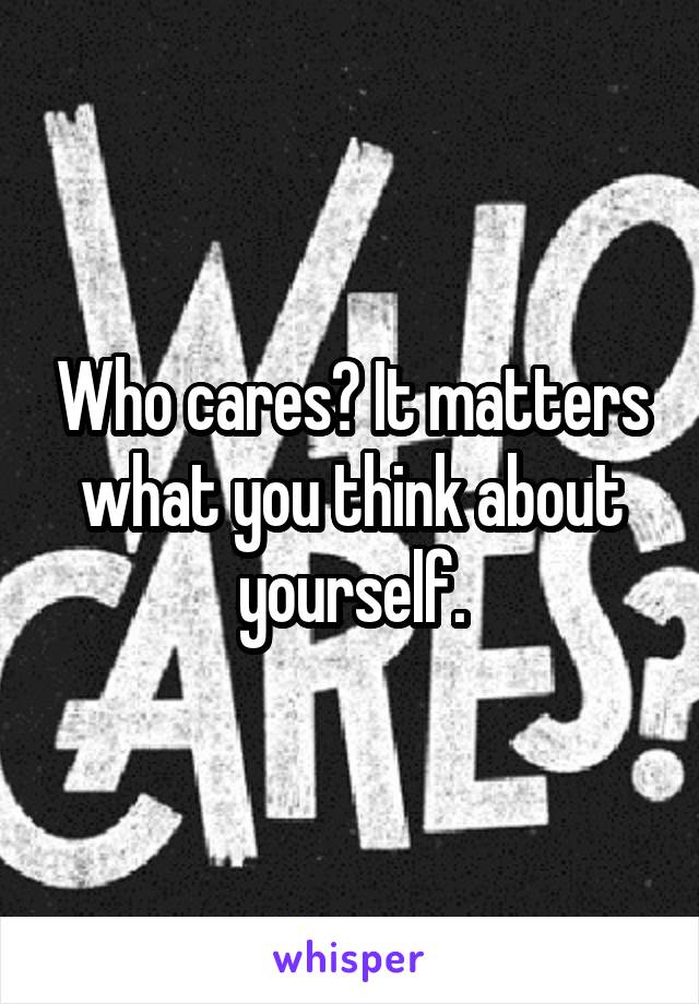 Who cares? It matters what you think about yourself.