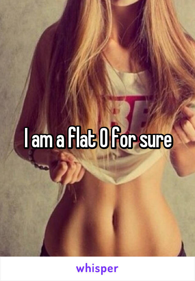 I am a flat 0 for sure