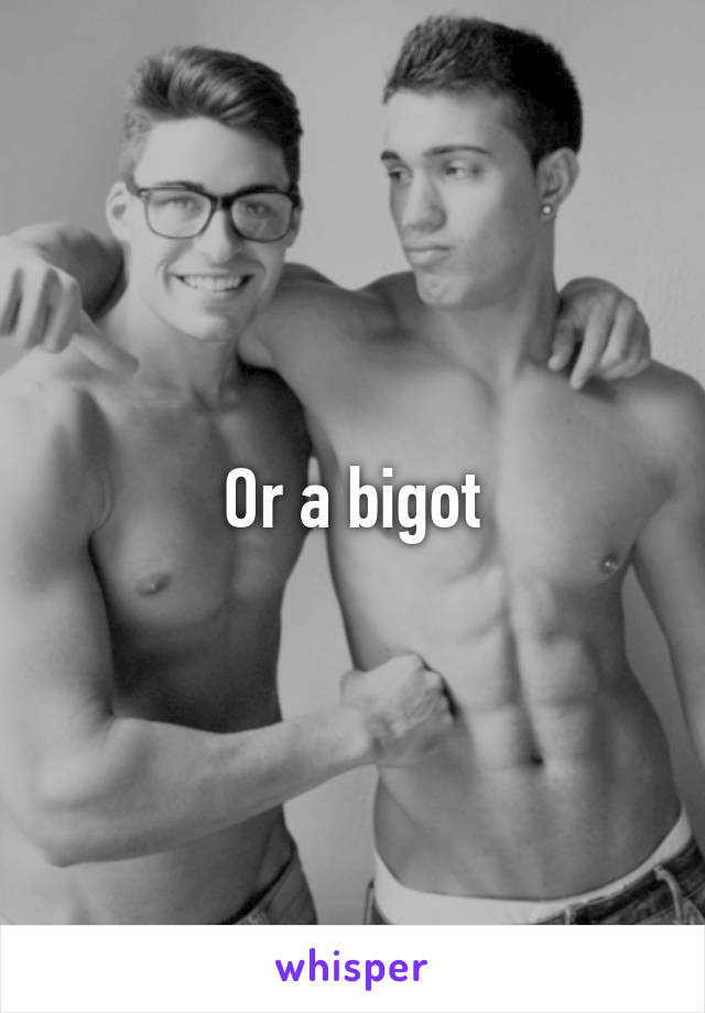 Or a bigot