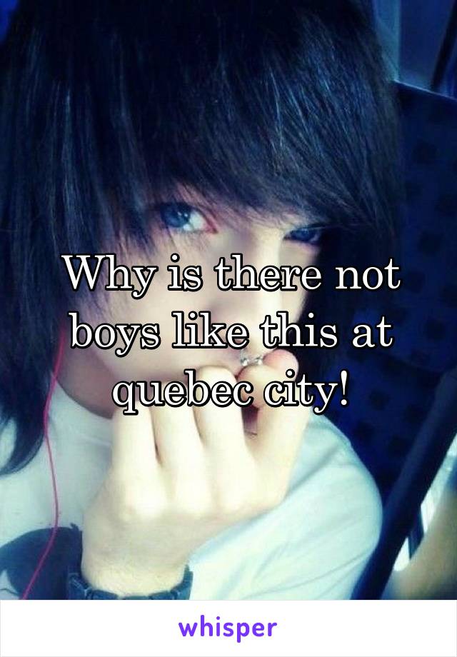 Why is there not boys like this at quebec city!