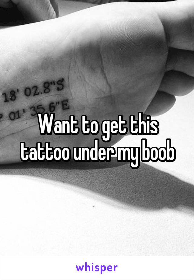 Want to get this tattoo under my boob