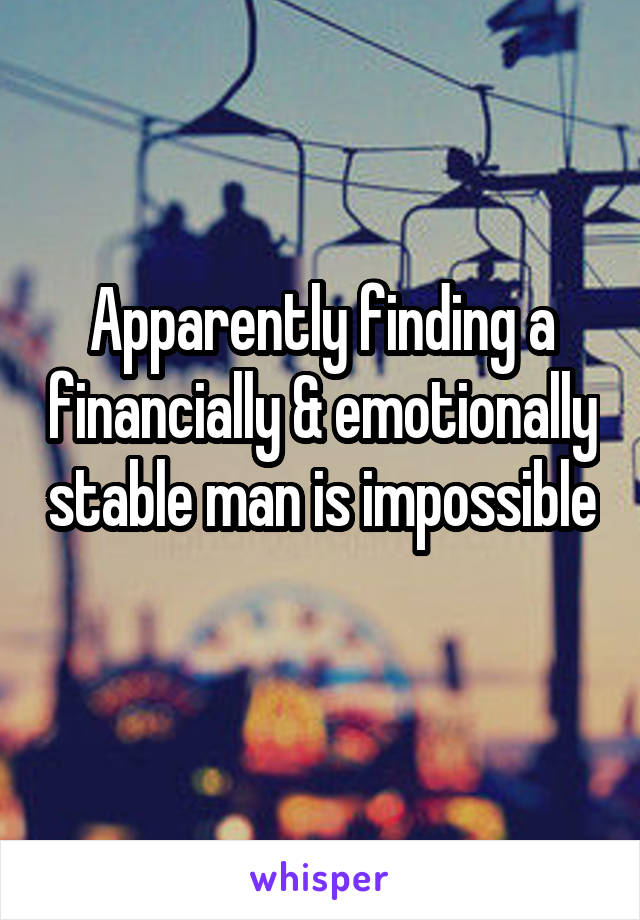 Apparently finding a financially & emotionally stable man is impossible 