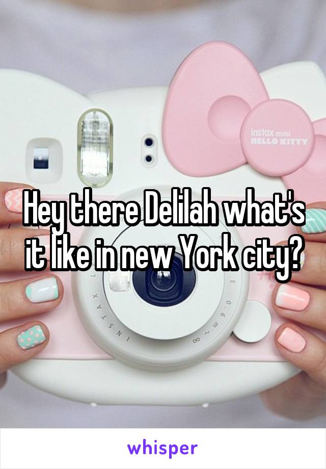 Hey there Delilah what's it like in new York city?