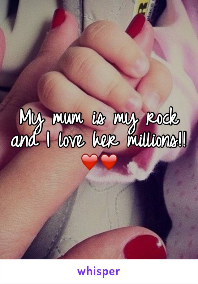 My mum is my rock and I love her millions!! ❤️❤️